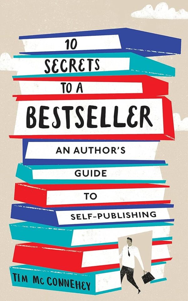 10 Secrets to a Bestseller: An Author's Guide to Self Publishing (Self Publishing Bestseller Book 1)