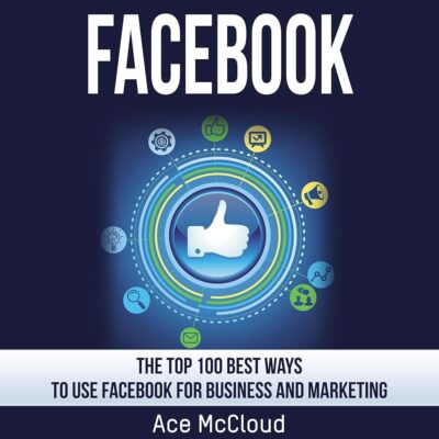 Amazon.com: Facebook: The Top 100 Best Ways to Use Facebook for Business and Marketing (Audible Audio Edition): Ace McCloud, Joshua Mackey, Author’s Republic: Books