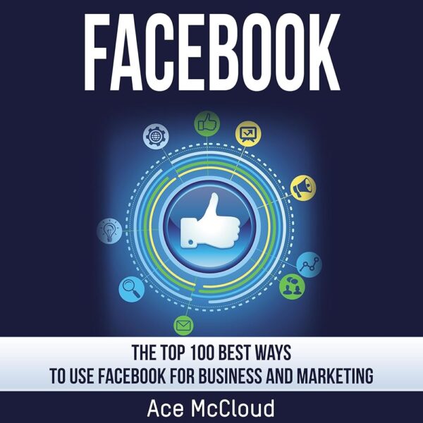 Amazon.com: Facebook: The Top 100 Best Ways to Use Facebook for Business and Marketing (Audible Audio Edition): Ace McCloud, Joshua Mackey, Author's Republic: Books