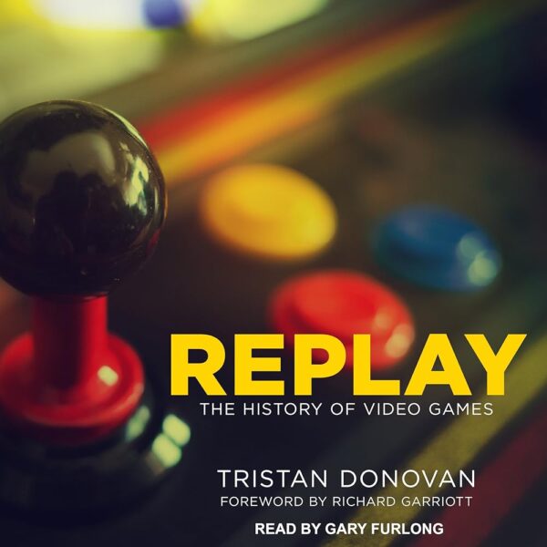 Amazon.com: Replay: The History of Video Games (Audible Audio Edition): Tristan Donovan, Gary Furlong, Richard Garriott, Tantor Audio: Books