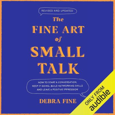 Amazon.com: The Fine Art of Small Talk: How to Start a Conversation, Keep It Going, Build Networking Skills – and Leave a Positive Impression! (Audible Audio Edition): Debra…