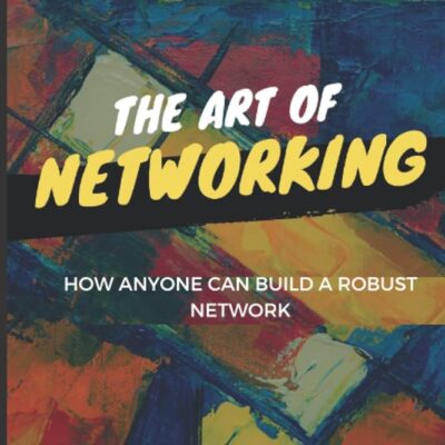 Art of Networking: How Anyone Can Build a Robust Network