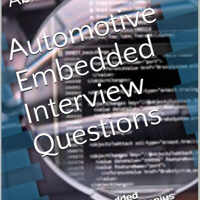 Automotive Embedded Interview Questions: Crack Embedded Interviews like a Genius – By a Best Seller Technical Writer