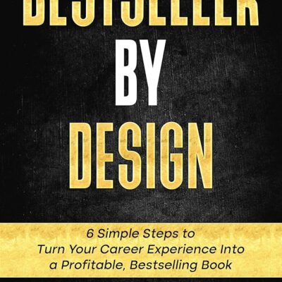 Bestseller By Design: 6 Simple Steps to Turn Your Career Experience Into a Profitable, Bestselling Book