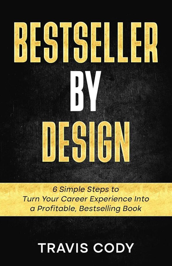 Bestseller By Design: 6 Simple Steps to Turn Your Career Experience Into a Profitable, Bestselling Book