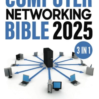 Computer Networking Bible: [3 in 1] The Complete Crash Course to Effectively Design, Implement and Manage Networks. Including Sections on Security, Performance and Scalability