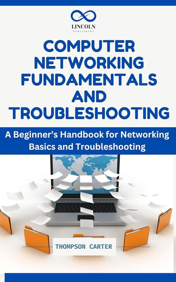 COMPUTER NETWORKING FUNDAMENTALS AND TROUBLESHOOTING: A Beginner’s Handbook for Networking Basics and Troubleshooting