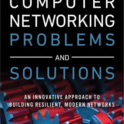 Computer Networking Problems and Solutions: An innovative approach to building resilient, modern networks