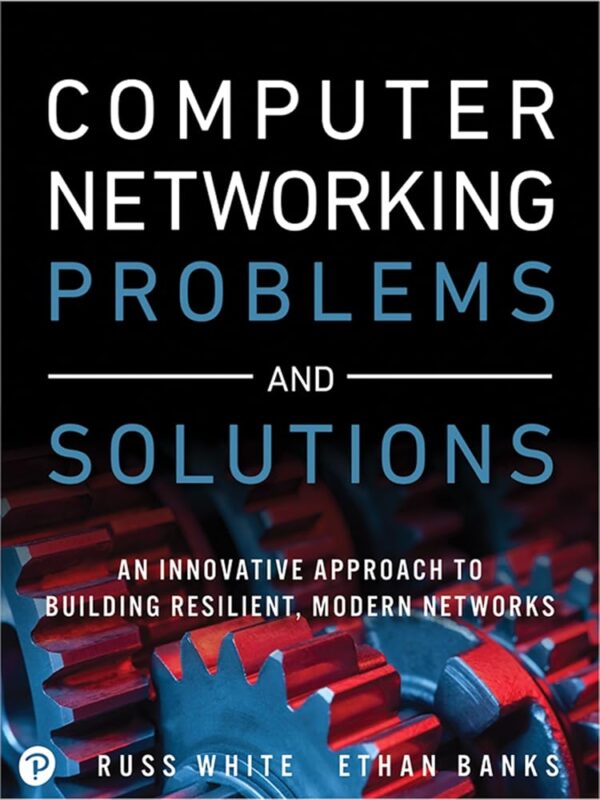 Computer Networking Problems and Solutions: An innovative approach to building resilient, modern networks