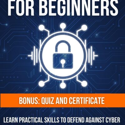 Cybersecurity for Beginners: Learn Practical Skills to Defend Against Cyber Threats and Prepare for Certification Exams