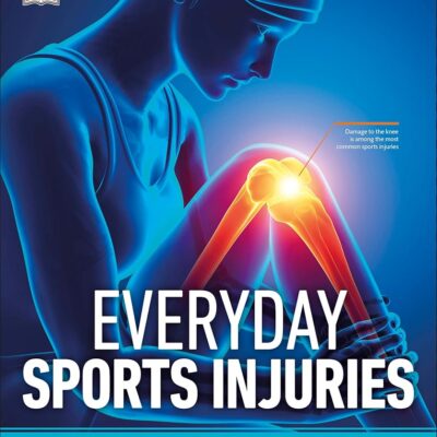 Everyday Sports Injuries: The Essential Step-by-Step Guide to Prevention, Diagnosis, and Treatment