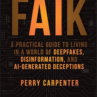 FAIK: A Practical Guide to Living in a World of Deepfakes, Disinformation, and AI-Generated Deceptions