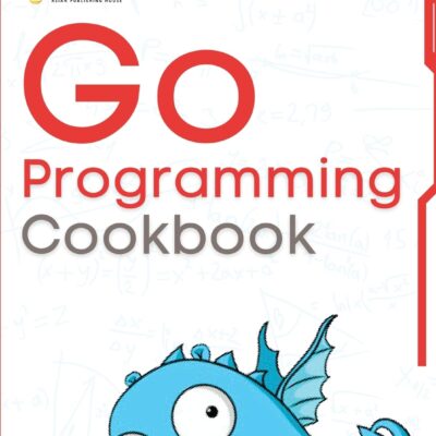 Go Programming Cookbook: Over 75+ recipes to program microservices, networking, database and APIs using Golang