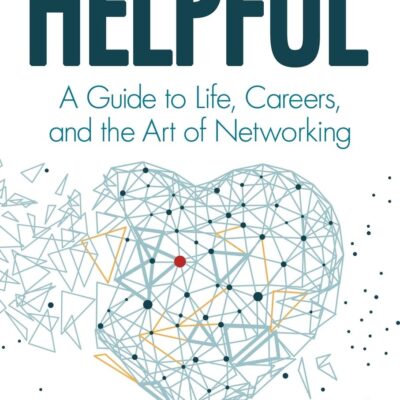 Helpful: A Guide to Life, Careers, and the Art of Networking