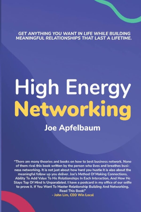 High Energy Networking: Get anything you want in life while building meaningful relationships that last a lifetime