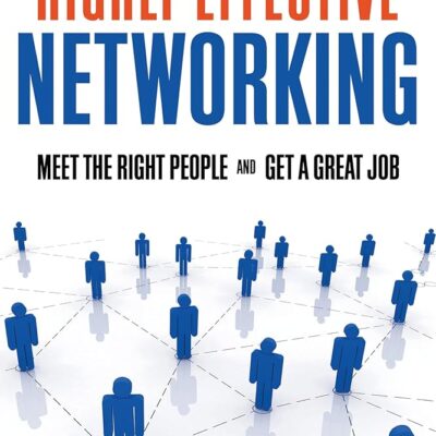 Highly Effective Networking: Meet the Right People and Get a Great Job