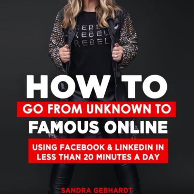 How To Go From Unknown…To Famous Online: Using Facebook & LinkedIn In Less Than 20 Minutes Per Day