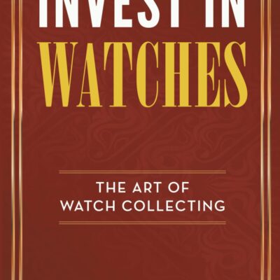 Invest in Watches: The Art of Watch Collecting