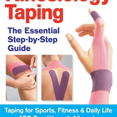 Kinesiology Taping The Essential Step-By-Step Guid: Taping for Sports, Fitness and Daily Life – 160 Conditions and Ailments