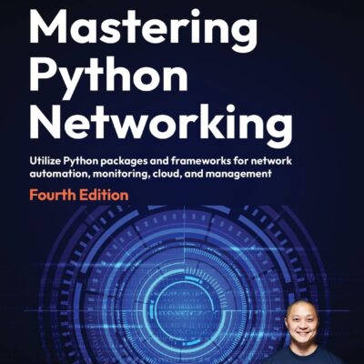 Mastering Python Networking – Fourth Edition: Utilize Python packages and frameworks for network automation, monitoring, cloud, and management