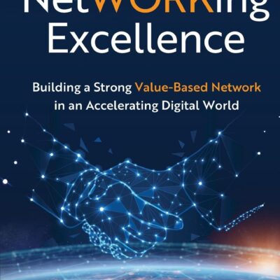 NetWORKing Excellence: Building a Strong Value-Based Network in an Accelerating Digital World