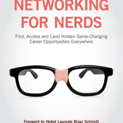 Networking for Nerds: Find, Access and Land Hidden Game-Changing Career Opportunities Everywhere