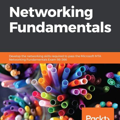 Networking Fundamentals: Develop the networking skills required to pass the Microsoft MTA Networking Fundamentals Exam 98-366