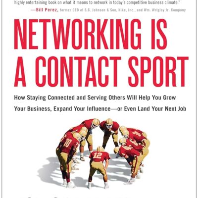 Networking is a Contact Sport: How Staying Connected and Serving Others Will Help You Grow Your Business, Expand Your Influence — or Even Land Your Next Job