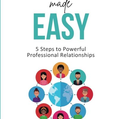 Networking Made Easy: 5 Steps to Powerful Professional Relationships