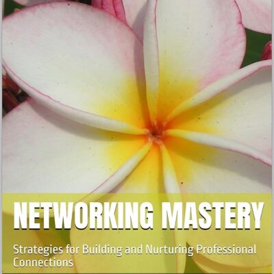 Networking Mastery: Strategies for Building and Nurturing Professional Connections