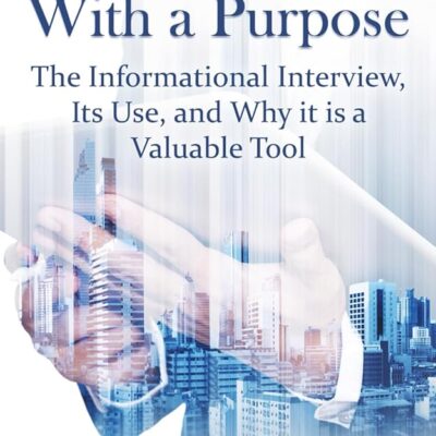 Networking With a Purpose:: The Informational Interview, Its Use, and Why it is Valuable Tool