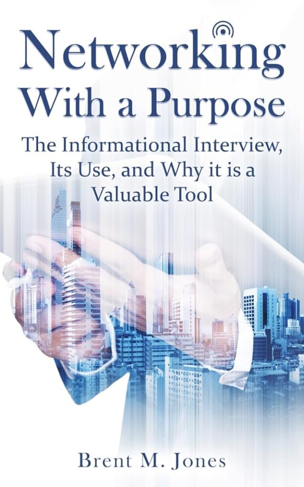 Networking With a Purpose:: The Informational Interview, Its Use, and Why it is Valuable Tool