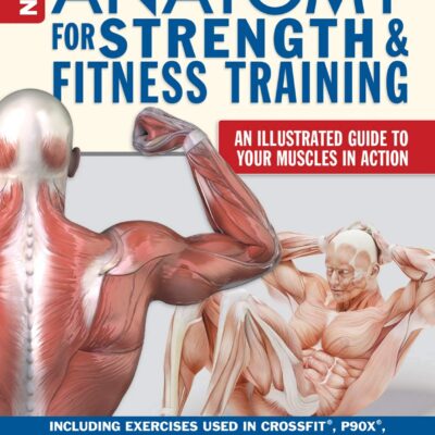 New Anatomy for Strength & Fitness Training: An Illustrated Guide to Your Muscles in Action Including Exercises Used in CrossFit (R), P90X (R), and Other Popular Fitness…