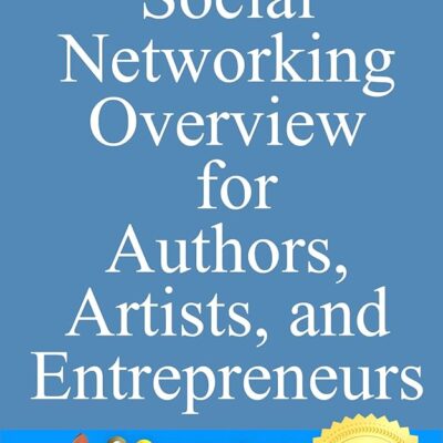 Social Networking Overview for Authors Artists and Entrepreneurs – Social Networking for the Creative Mind (Social Media Author Essentials Series Book 14)