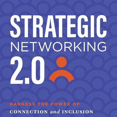 Strategic Networking 2.0: Harness the Power of Connection and Inclusion for Business Success