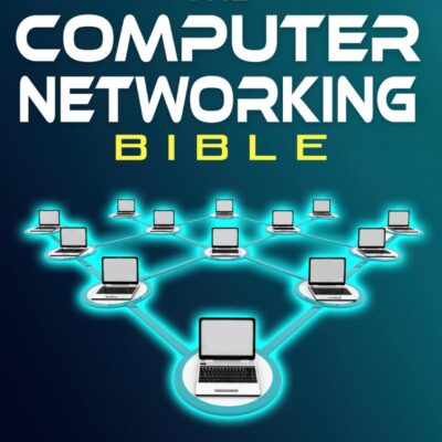 The Computer Networking Bible: Your Complete Guide to Creating and Securing Networks | Become a Network Expert in No Time and Build a Thriving Career