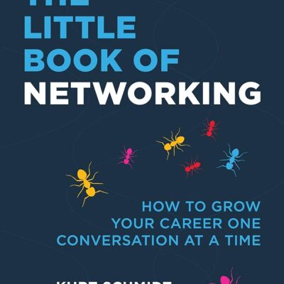 The Little Book of Networking: How to Grow Your Career One Conversation at a Time