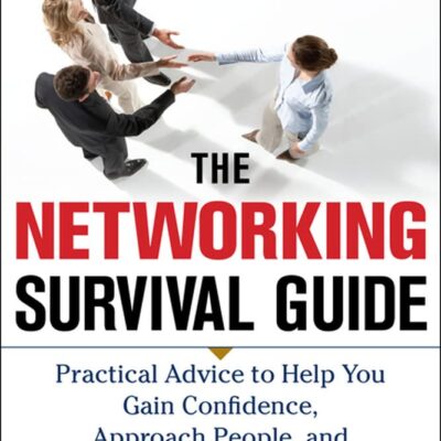 The Networking Survival Guide, Second Edition: Practical Advice to Help You Gain Confidence, Approach People, and Get the Success You Want