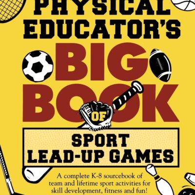 The Physical Educator’s Big Book of Sport Lead-Up Games: A complete K-8 sourcebook of team and lifetime sport activities for skill development, fitness and fun!