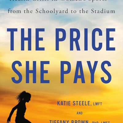 The Price She Pays: Confronting the Hidden Mental Health Crisis in Women’s Sports―from the Schoolyard to the Stadium