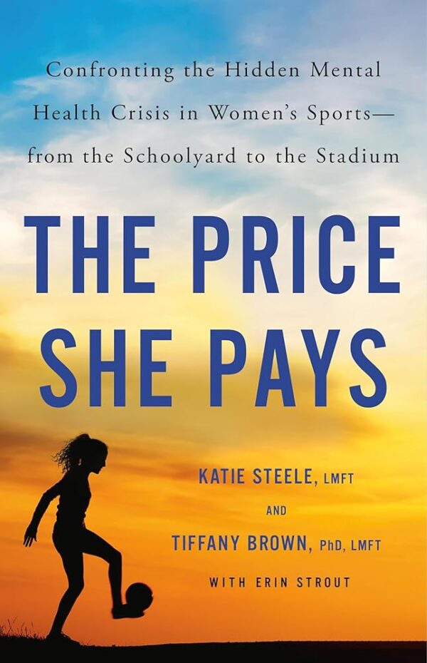 The Price She Pays: Confronting the Hidden Mental Health Crisis in Women's Sports―from the Schoolyard to the Stadium