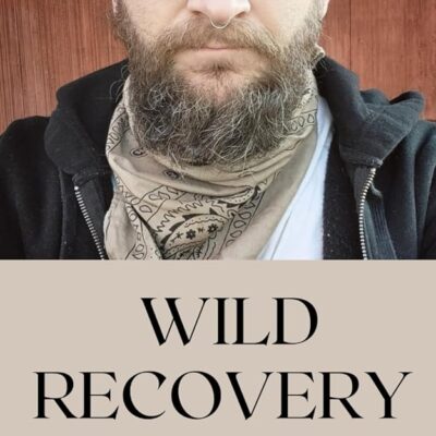 Wild Recovery: How Bushcraft and the Outdoors Have Impacted My Sobriety