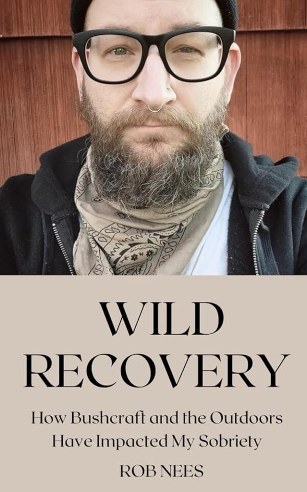 Wild Recovery: How Bushcraft and the Outdoors Have Impacted My Sobriety