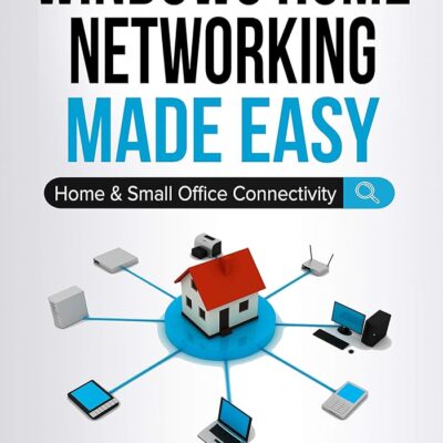 Windows Home Networking Made Easy: Home and Small Office Connectivity (Windows Made Easy Book 3)