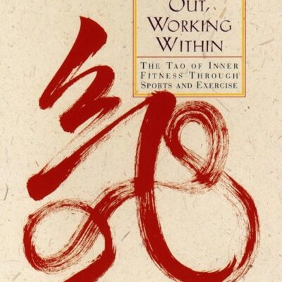 Working Out, Working Within: The Tao of Inner Fitness Through Sports and Exercise