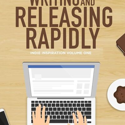 Writing and Releasing Rapidly (Indie Inspiration™ for Self-Publishers Book 1)